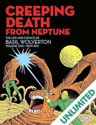 Creeping Death From Neptune: The Life and Comics of Basil Wolverton Volume 1